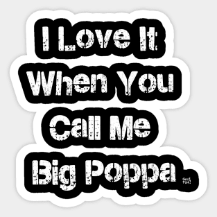 I LOVE IT WHEN YOU CALL ME BIG POPPA Sticker